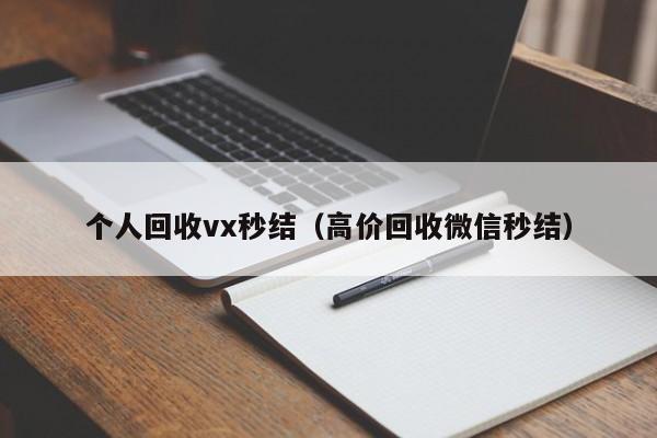 个人回收vx秒结（高价回收微信秒结）